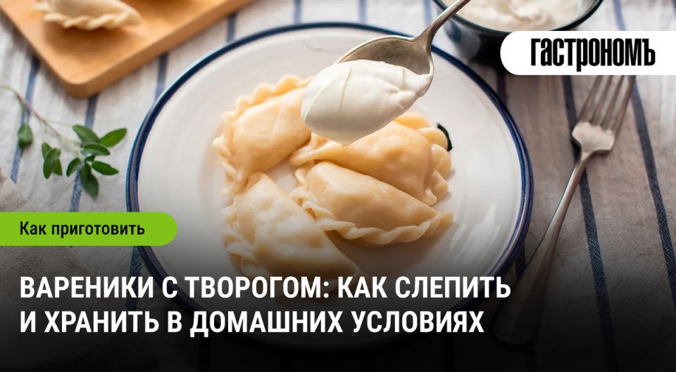 Вареники с творогом: секреты успешного приготовления и хранения